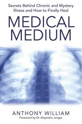 Medical Medium - Secrets Behind Chronic and Mystery Illness and How to Finally Heal